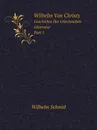 Wilhelm Von Christs. Geschichte Der Griechischen Litteratur Part 1 - Wilhelm Schmid