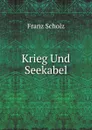 Krieg Und Seekabel - Franz Scholz