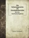 Die Sicherungswerke Im Eisenbahnbetriebe. Ein Lehr- Und Nachschlagebuch - Ernst Schubert