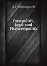 Forstpolitik, Jagd- und Fischereipolitik - A.F. Schwappach