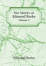 The Works of Edmund Burke. Volume 2 - Edmund Burke