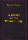 A Glance at the .Passion-Play. - Richard Francis Burton