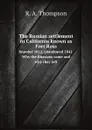 The Russian settlement in California known as Fort Ross, founded 1812, abandoned 1841. Why the Russians came and why they left - R. A. Thompson