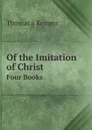 Of the Imitation of Christ. Four Books - Thomas à Kempis