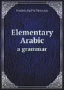 Elementary Arabic. a grammar - Frederic Du Pre Thornton