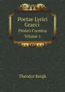 Poetae Lyrici Graeci (Ancient Greek Edition). Pindari Carmina Volume 1 - Theodor Bergk