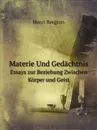 Materie Und Gedachtnis. Essays zur Beziehung Zwischen Korper und Geist - Henri Bergson