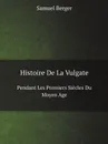 Histoire De La Vulgate. Pendant Les Premiers Siecles Du Moyen Age - Samuel Berger