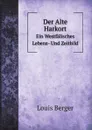 Der Alte Harkort. Ein Westfalisches Lebens- Und Zeitbild - Louis Berger