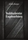 Sukkulente Euphorbien - Alwin Berger