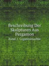 Beschreibung Der Skulpturen Aus Pergamon. Band 1. Gigantomachie - Königliche Museen zu Berlin