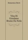 Vita Di Giordano Bruno Da Nola - Domenico Berti