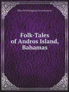 Folk-Tales of Andros Island, Bahamas - Elsie Worthington Clews Parsons