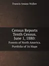 Census Reports Tenth Census. June 1, 1880. Forests of North America. Portfolio of 16 Maps - Francis Amasa Walker