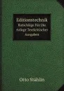 Editionstechnik. Ratschlage Fur Die Anlage Textkritischer Ausgaben - Otto Stählin