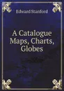 A Catalogue Maps, Charts, Globes - Edward Stanford