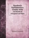 Stanford.s Parliamentary County Atlas. And Handbook of England and Wales - Edward Stanford