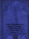 Codex Diplomaticus Regni Croatiae, Dalmatiae Et Slavoniae. Volumes 1-2 - Drutvo Za Jugoslavensku Povje Starine