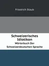 Schweizerisches Idiotikon. Worterbuch Der Schweizerdeutschen Sprache - Friedrich Staub