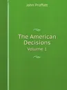 The American Decisions. Volume 1 - John Proffatt