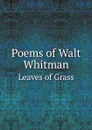 Poems of Walt Whitman Leaves of Grass - Whitman Walt