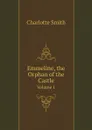 Emmeline, the Orphan of the Castle. Volume 1 - Charlotte Smith