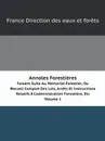 Annales Forestieres. Faisant Suite Au Memorial Forestier, Ou Recueil Complet Des Lois, Arrets Et Instructions Relatifs A L.administration Forestiere, Etc. Volume 1 - France Direction des eaux et forêts