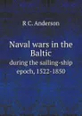 Naval wars in the Baltic. during the sailing-ship epoch, 1522-1850 - R.C. Anderson