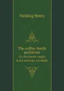 The coffee-houfe politician. Or, the justice caught in his own trap. A comedy - Fielding Henry