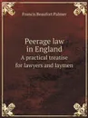 Peerage law in England. A practical treatise for lawyers and laymen - F.B. Palmer