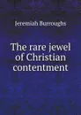 The rare jewel of Christian contentment - Jeremiah Burroughs