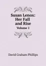 Susan Lenox: Her Fall and Rise. Volume 1 - Phillips David Graham