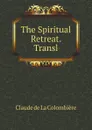 The Spiritual Retreat. Transl - Claude de La Colombière