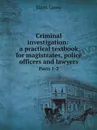 Criminal investigation: a practical textbook for magistrates, police officers and lawyers. Parts 1-2 - Hans Gross