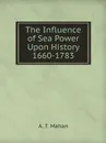 The Influence of Sea Power Upon History  1660-1783 - A. T. Mahan