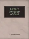 Caesar.s Conquest of Gaul - T.R. Holmes