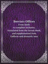Breviary Offices. From lauds to compline inclusive, translated from the Sarum Book, and supplemented from gallican and monastic uses - M. l'abbé Trochon
