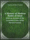 A History of Modern Banks of Issue. With an Account of the Economic Crises of the Present Century - Charles Arthur Conant