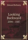 Looking Backward. 2000 - 1887 - Edward Bellamy