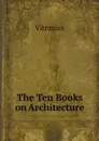 The Ten Books on Architecture - Vitruvius, M. H. Morgan