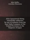 Atlas Japannensis being remarkable addresses by way of embassy from the East-India Company of the United Provinces to the Emperor of Japan - John Ogilby, Arnoldus Montanus