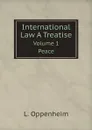 International Law A Treatise. Volume 1. Peace - Lassa Oppenheim