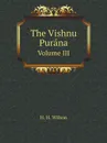 The Vishnu Purana. Volume III - H. H. Wilson