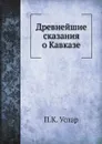 Древнейшие сказания о Кавказе - П. К. Услар