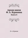 Архив князя Ф. А. Куракина. Книга 8 - Ф.А. Куракин