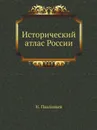 Исторический атлас России - Н. Павлищев