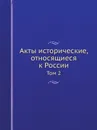 Акты исторические, относящиеся к России. Том 2 - А. И. Тургенев