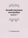 Хозяйственные постройки. выпуск 7 - Г. В. Барановский
