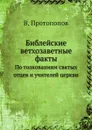 Библейские ветхозаветные факты. По толкованиям святых отцев и учителей церкви - В. Протопопов