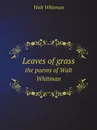 Leaves of grass. the poems of Walt Whitman - Whitman Walt